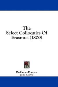 The Select Colloquies Of Erasmus (1800)