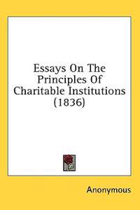 Essays On The Principles Of Charitable Institutions (1836)