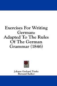 Exercises For Writing German: Adapted To The Rules Of The German Grammar (1846)