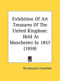 Exhibition Of Art Treasures Of The United Kingdom: Held At Manchester In 1857 (1859)
