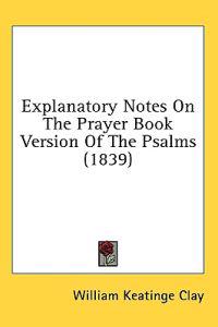 Explanatory Notes On The Prayer Book Version Of The Psalms (1839)