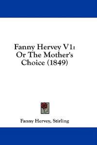 Fanny Hervey V1: Or The Mother's Choice (1849)