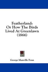 Featherland: Or How The Birds Lived At Greenlawn (1866)