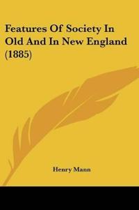 Features Of Society In Old And In New England (1885)