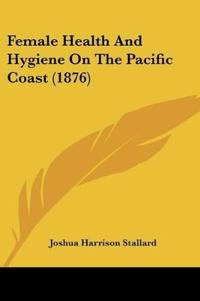 Female Health And Hygiene On The Pacific Coast (1876)