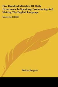 Five Hundred Mistakes Of Daily Occurrence In Speaking, Pronouncing And Writing The English Language: Corrected (1873)