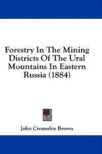 Forestry In The Mining Districts Of The Ural Mountains In Eastern Russia (1884)