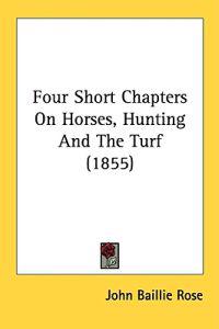 Four Short Chapters On Horses, Hunting And The Turf (1855)