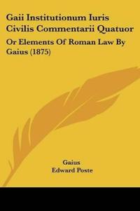 Gaii Institutionum Iuris Civilis Commentarii Quatuor