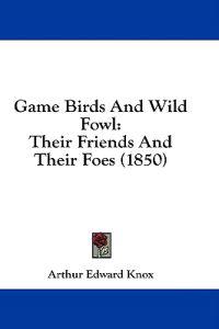 Game Birds And Wild Fowl: Their Friends And Their Foes (1850)