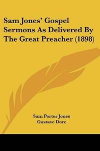 Sam Jones' Gospel Sermons As Delivered By The Great Preacher (1898)