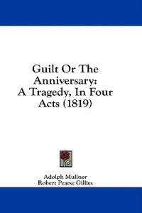 Guilt Or The Anniversary: A Tragedy, In Four Acts (1819)