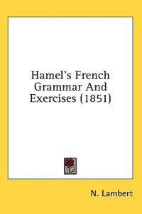 Hamel's French Grammar And Exercises (1851)