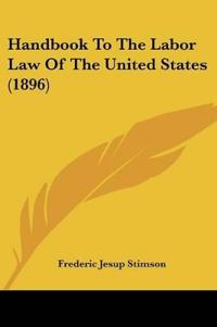 Handbook To The Labor Law Of The United States (1896)