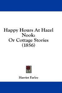 Happy Hours At Hazel Nook: Or Cottage Stories (1856)