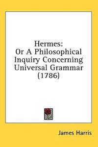 Hermes: Or A Philosophical Inquiry Concerning Universal Grammar (1786)