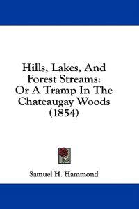 Hills, Lakes, And Forest Streams: Or A Tramp In The Chateaugay Woods (1854)