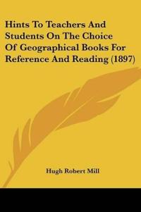 Hints To Teachers And Students On The Choice Of Geographical Books For Reference And Reading (1897)
