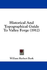 Historical And Topographical Guide To Valley Forge (1912)