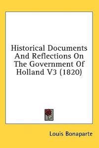 Historical Documents And Reflections On The Government Of Holland V3 (1820)