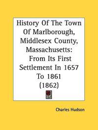 History Of The Town Of Marlborough, Middlesex County, Massachusetts: From Its First Settlement In 1657 To 1861 (1862)