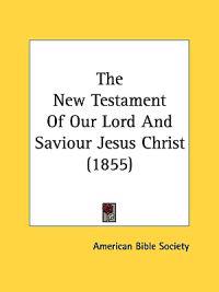 The New Testament Of Our Lord And Saviour Jesus Christ (1855)