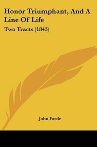 Honor Triumphant, And A Line Of Life: Two Tracts (1843)