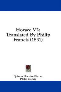 Horace V2: Translated By Philip Francis (1831)