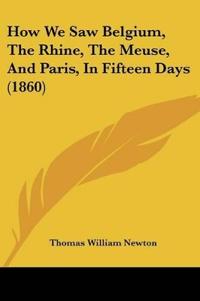 How We Saw Belgium, The Rhine, The Meuse, And Paris, In Fifteen Days (1860)