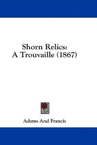 Shorn Relics: A Trouvaille (1867)