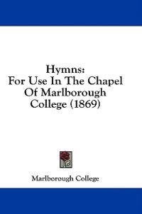 Hymns: For Use In The Chapel Of Marlborough College (1869)