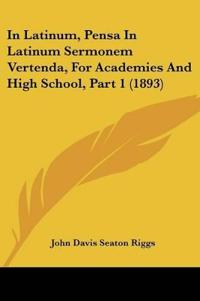 In Latinum, Pensa In Latinum Sermonem Vertenda, For Academies And High School, Part 1 (1893)