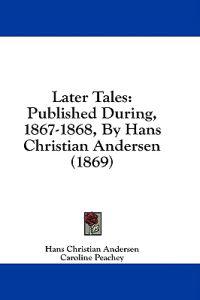 Later Tales: Published During, 1867-1868, By Hans Christian Andersen (1869)