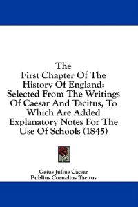 The First Chapter Of The History Of England: Selected From The Writings Of Caesar And Tacitus, To Which Are Added Explanatory Notes For The Use Of Sch