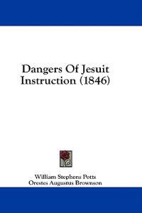 Dangers Of Jesuit Instruction (1846)