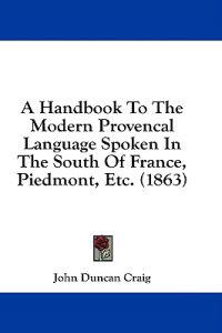 A Handbook To The Modern Provencal Language Spoken In The South Of France, Piedmont, Etc. (1863)