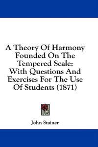 A Theory Of Harmony Founded On The Tempered Scale: With Questions And Exercises For The Use Of Students (1871)