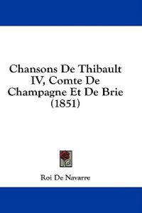 Chansons De Thibault IV, Comte De Champagne Et De Brie (1851)
