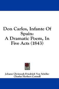 Bokomslag för "Don Carlos, Infante Of Spain: A Dramatic Poem, In Five Acts (1843)"