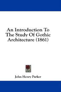 Bokomslag för "An Introduction To The Study Of Gothic Architecture (1861)"
