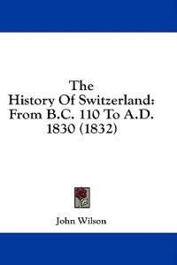 Bokomslag för "The History Of Switzerland: From B.C. 110 To A.D. 1830 (1832)"