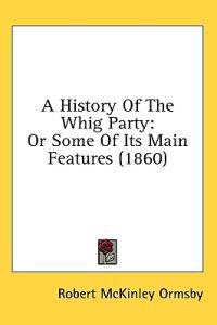 Kirjan kansi "A History Of The Whig Party: Or Some Of Its Main Features (1860)"