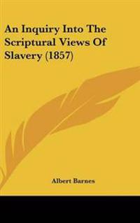 Bokomslag för "Inquiry Into The Scriptural Views Of Slavery (1857)"