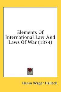 Kirjan kansi "Elements Of International Law And Laws Of War (1874)"