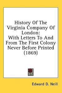 History Of The Virginia Company Of London: With Letters To And From The First Colony Never Before Printed (1869)