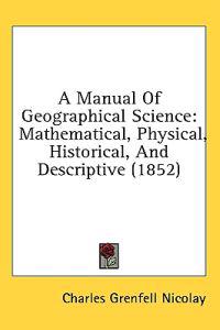 Kirjan kansi "A Manual Of Geographical Science: Mathematical, Physical, Historical, And Descriptive (1852)"