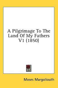 A Pilgrimage To The Land Of My Fathers V1 (1850)