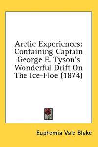 Kirjan kansi "Arctic Experiences: Containing Captain George E. Tyson's Wonderful Drift On The Ice-Floe (1874)"