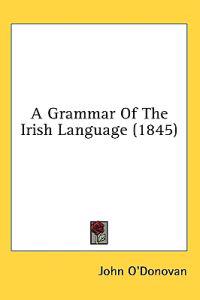 Bokomslag för "A Grammar Of The Irish Language (1845)"