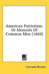 Kirjan kansi "American Patriotism: Or Memoirs Of Common Men (1869)"